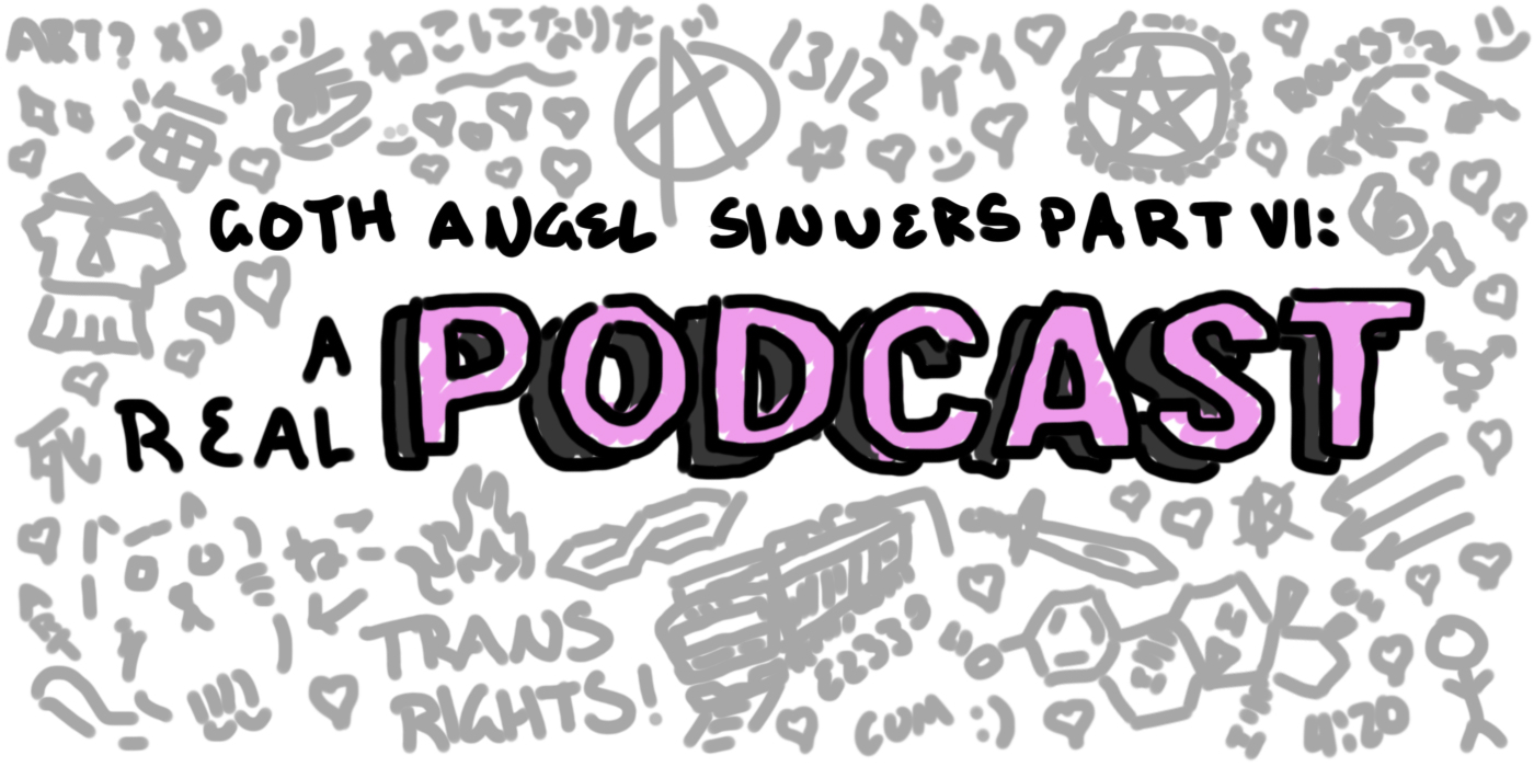 Goth Angel Sinners Pt. VI: A Real Podcast Notes | anarchy.website